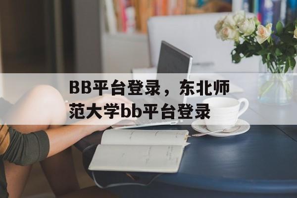 BB平台登录，东北师范大学bb平台登录